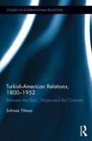 Turkish-American Relations, 1800-1952: Between the Stars, Stripes and the Crescent 0415963532 Book Cover