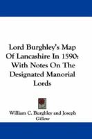 Lord Burghley's Map Of Lancashire In 1590: With Notes On The Designated Manorial Lords 0548381372 Book Cover