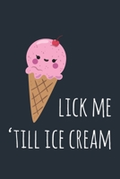 Lick Me 'Till Ice Cream: Naughty, Sexy, Dirty, I love you Journal, Boyfriend anniversary, Husband anniversary, for her or him, Valentine's day, lined notebook 1692783475 Book Cover