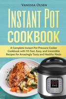 Instant Pot Cookbook: A Complete Instant Pot Pressure Cooker Cookbook with 115 Fast, Easy, and Irresistible Recipes for Amazingly Tasty, and Healthy Meals 1540355063 Book Cover