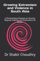 Growing Extremism and Violence in South Asia: A Parliamentary Dialogue on Security, Regional Stability, and Implications for Britain B0GPX1R5LK Book Cover