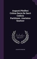 Augusti Pfeifferi Critica Sacra De Sacri Codicis Partitione...tractatus Quatuor 1178973611 Book Cover