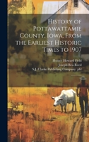 History of Pottawattamie County, Iowa, From the Earliest Historic Times to 1907: 2 1020172274 Book Cover