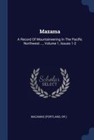 Mazama: A Record of Mountaineering in the Pacific Northwest ..., Volume 1, Issues 1-2 1340428148 Book Cover