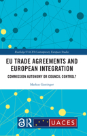 EU Trade Agreements and European Integration: Commission Autonomy or Council Control? 1032378883 Book Cover