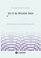 Do It As Wilson Says: The Wilsonian approach concerning US foreign policy 3384862961 Book Cover