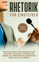 Rhetorik f?r Einsteiger: Wie Sie die Kunst der Kommunikation meistern, souver?n auftreten und andere von Ihrer Meinung ?berzeugen, ohne dass Si 3752667729 Book Cover