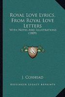 Royal Love Lyrics, From Royal Love Letters: With Notes And Illustrations 1165649098 Book Cover