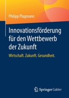 Innovationsförderung für den Wettbewerb der Zukunft: Wirtschaft. Zukunft. Gesundheit. (German Edition) 3658301260 Book Cover