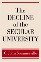 The Decline of the Secular University: Why the Academy Needs Religion 0195306953 Book Cover