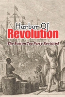 Harbor of Revolution: The Boston Tea Party Revisited B0DPHPT57L Book Cover