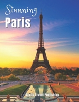 Stunning Paris: Coffee Table Photography Book – A Large Tour Picture Book of the City in France – Paris Travel Guide & Coffee Table Photo Album Book – Paris Lover Gift for Adventurer B08JF5FTBL Book Cover