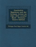 Geschichte Napoleons Und Der Grossen Armee Im Jahr 1812, Zweiter Band - Primary Source Edition 1295662744 Book Cover
