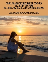 Mastering Life'S Challenges: A Woman'S Guide To Stress Management B0FLVB98MJ Book Cover