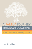 A Family Journey through Doctrine: A 60-Day Family Worship Guide 1725268175 Book Cover