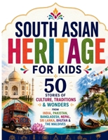 South Asian Heritage for Kids: 50 Stories of Culture, Traditions & Wonders from India, Pakistan, Bangladesh, Nepal, Sri Lanka, Bhutan & the Maldives B0H6C9S8SP Book Cover