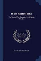 In the Heart of India: The Work of the Canadian Presbyterian Mission 1376704552 Book Cover