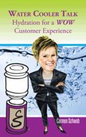 Water Cooler Talk: Hydration for a WOW Customer Experience 1491857420 Book Cover