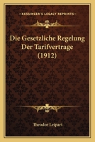 Die Gesetzliche Regelung Der Tarifvertrage (1912) 0270064168 Book Cover