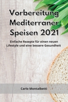 Vorbereitung Mediterraner Speisen 2021: Einfache Rezepte f�r einen neuen Lifestyle und eine bessere Gesundheit. Mediterranean Diet 1802550836 Book Cover