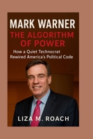 Mark Warner: The Algorithm of Power: How a Quiet Technocrat Rewired America’s Political Code B0FP9JG47V Book Cover