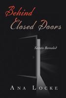 BEHIND CLOSED DOORS: Secrets Revealed 1479793019 Book Cover