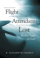 Flight Attendants Lost in the Line of Duty: Factual Accounts of Flight Attendant Actions in Life Threatening Incidents 1525523171 Book Cover