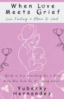 When Love Meets Grief: Love Finding a Place to Land B0GR3WRDFH Book Cover