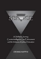 Service: A Soldier's Journey: Counterintelligence, Law Enforcement, and the Violence of Urban Education 0991137507 Book Cover