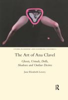 The Art of Ana Clavel: Ghosts, Urinals, Dolls, Shadows and Outlaw Desires 0367601702 Book Cover