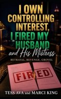 I OWN CONTROLLING INTEREST, I FIRED MY HUSBAND AND HIS MISTRESS: A Gripping Women's Fiction Novel of Corporate Betrayal, Revenge, and Second Chance Marriage (Betrayal, Revenge, Grovel) B0HCXH17TZ Book Cover