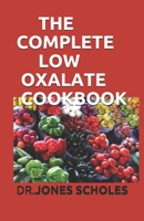 THE COMPLETE LOW OXALATE COOKBOOK: 80+ BREAKFAST, LUNCH,DINNER,SNACKS AND DESSERT DELICIOUS RECIPES DESIGNED FOR LOW OXALATE DIET B088B24LRW Book Cover