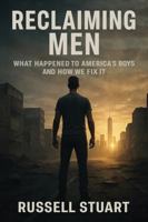 Reclaiming Men: What Happened to America's Boys and How We Fix It B0G52ZMDQF Book Cover