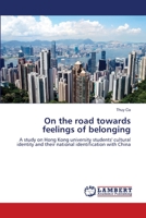 On the road towards feelings of belonging: A study on Hong Kong university students' cultural identity and their national identification with China 3659309532 Book Cover