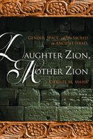 Daughter Zion, Mother Zion: Gender, Space, and the Sacred in Ancient Israel 0800662415 Book Cover