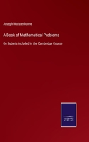 A Book of Mathematical Problems: On Subjets included in the Cambridge Course 3752529814 Book Cover