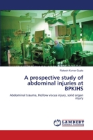A prospective study of abdominal injuries at BPKIHS: Abdominal trauma, Hollow viscus injury, solid organ injury 3659198625 Book Cover