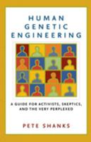 Human Genetic Engineering: A Guide for Activists, Skeptics, and the Very Perplexed 1560256958 Book Cover