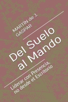 Del Suelo al Mando: Liderar con Presencia, no desde el Escritorio (Spanish Edition) B0GW8FNJLN Book Cover