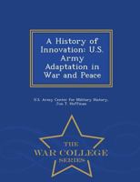 A History of Innovation: U.S. Army Adaptation in War and Peace 1507635257 Book Cover