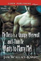 My Boss Is a Grumpy Werewolf and I Think He Wants to Marry Me! 1640100849 Book Cover