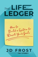 The Life Ledger: How to Build a System to Reach Your Goals 1637583893 Book Cover