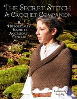 The Secret Stitch A Crochet Companion: 9 Historically Inspired Accessory Designs 0692678018 Book Cover