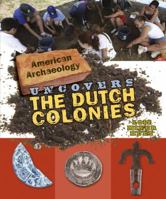 American Archaeology Uncovers the Dutch Colonies 0761442634 Book Cover