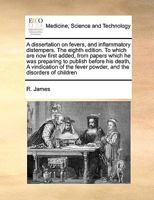 A dissertation on fevers, and inflammatory distempers. The eighth edition. To which are now first added, from papers which he was preparing to publish ... fever powder, and the disorders of children 1170987818 Book Cover