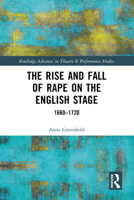 The Rise and Fall of Rape on the English Stage: 1660–1720 (Routledge Advances in Theatre & Performance Studies) 1032676965 Book Cover