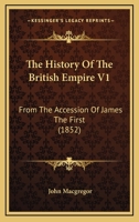 The History of the British Empire, from the Accession of James I. To which is prefixed a review of the progress of England, from the Saxon Period to 1603 VOL I. 1241456844 Book Cover