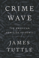 Crime Wave: The American Homicide Epidemic 1479831115 Book Cover