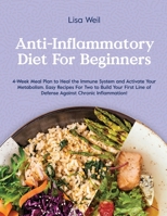 Anti-Inflammatory Diet for Beginners: 4-Week Meal Plan To Heal The Immune System And Activate Your Metabolism. Easy Recipes For Two To Build Your First Line Of Defense Against Chronic Inflammation! B094GTYZRN Book Cover