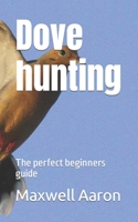 Dove hunting: The perfect beginners guide B0BD2XPCG5 Book Cover